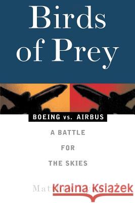 Birds of Prey: Boeing vs. Airbus: A Battle for the Skies Matthew Lynn 9781568581071 Four Walls Eight Windows