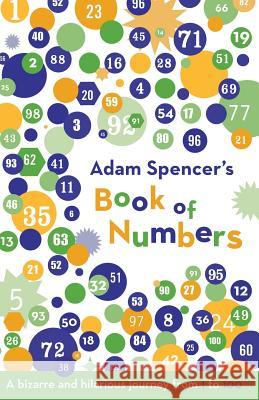 Adam Spencer's Book of Numbers: A Bizarre and Hilarious Journey from 1 to 100 Adam Spencer 9781568582894