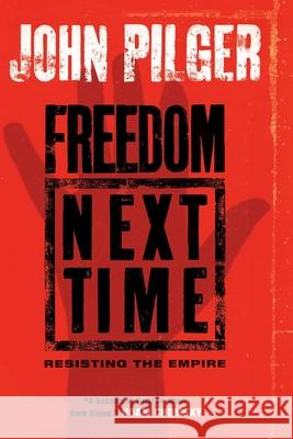 Freedom Next Time: Resisting the Empire John Pilger 9781568583266 Nation Books