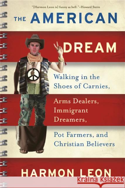 The American Dream: Walking in the Shoes of Carnies, Arms Dealers, Immigrant Dreamers, Pot Farmers, and Christian Believers Leon, Harmon 9781568583525 Nation Books