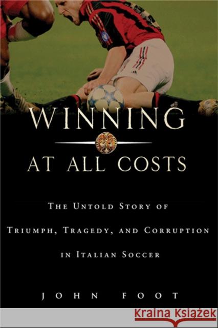 Winning at All Costs: A Scandalous History of Italian Soccer John Foot 9781568583686 Nation Books