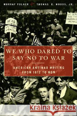We Who Dared to Say No to War Murray Polner, Thomas E., Jr. Woods 9781568583853 PublicAffairs,U.S.