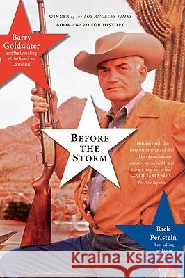 Before the Storm: Barry Goldwater and the Unmaking of the American Consensus Rick Perlstein 9781568584126 Nation Books