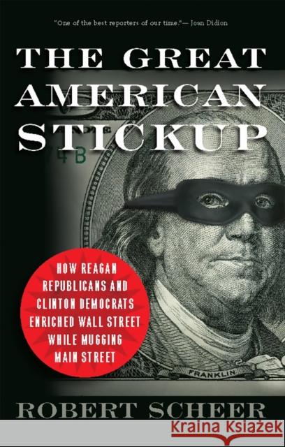 The Great American Stickup: How Reagan Republicans and Clinton Democrats Enriched Wall Street While Mugging Main Street Scheer, Robert 9781568584348