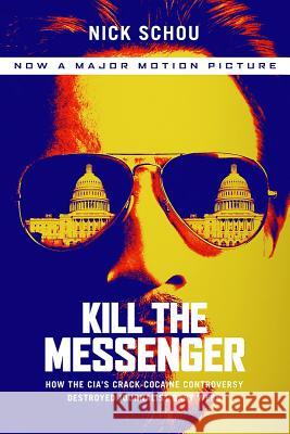 Kill the Messenger (Movie Tie-In Edition): How the Cia's Crack-Cocaine Controversy Destroyed Journalist Gary Webb Schou, Nick 9781568584713 Nation Books