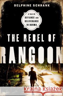 The Rebel of Rangoon (INTL PB ED): A Tale of Defiance and Deliverance in Burma Schrank, Delphine 9781568585086 Nation Books