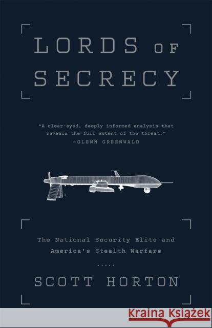 Lords of Secrecy: The National Security Elite and America's Stealth Warfare Scott Horton 9781568585178