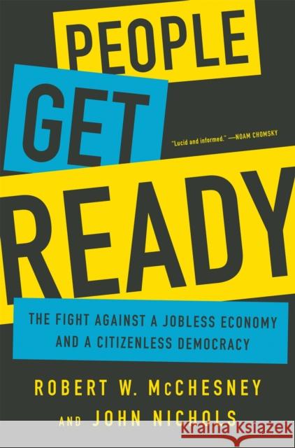 People Get Ready: The Fight Against a Jobless Economy and a Citizenless Democracy Robert W. McChesney John Nichols 9781568585215
