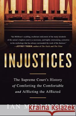 Injustices: The Supreme Court's History of Comforting the Comfortable and Afflicting the Afflicted Ian Millhiser 9781568585697 Nation Books