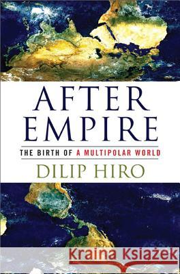 After Empire: The Birth of a Multipolar World Dilip Hiro 9781568587134 Nation Books