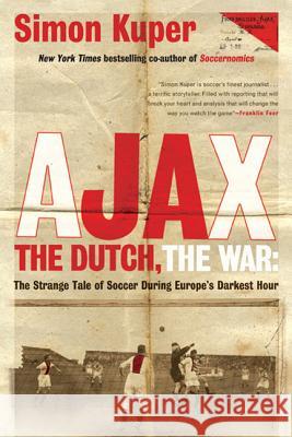 Ajax, the Dutch, the War: The Strange Tale of Soccer During Europe's Darkest Hour Simon Kuper 9781568587233 Nation Books
