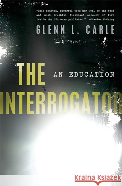 The Interrogator: An Education Glenn L. Carle 9781568587301 Nation Books