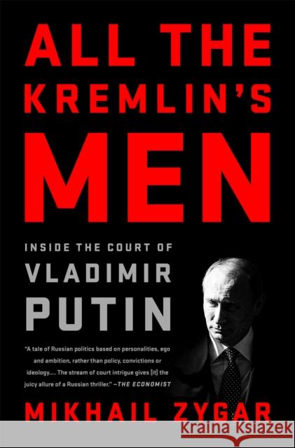 All the Kremlin's Men: Inside the Court of Vladimir Putin Mikhail Zygar 9781568588179 PublicAffairs,U.S.