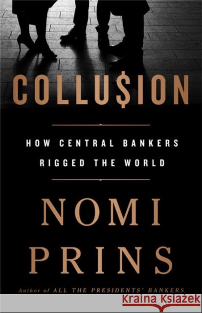 Collusion: How Central Bankers Rigged the World Prins, Nomi 9781568589435 Bold Type Books