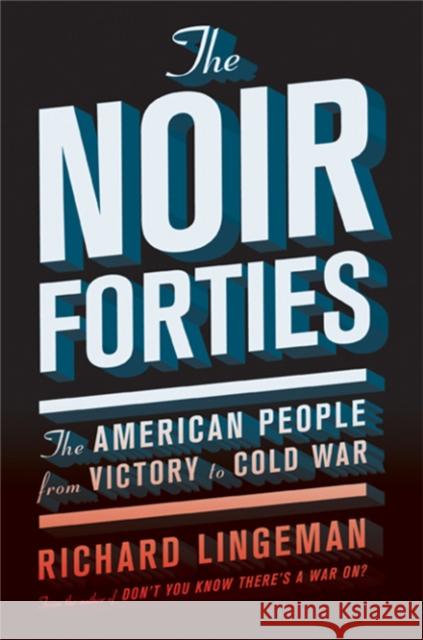 The Noir Forties: The American People from Victory to Cold War Richard Lingeman 9781568589503 Nation Books