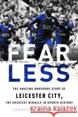 Fearless: The Amazing Underdog Story of Leicester City, the Greatest Miracle in Sports History Jonathan Northcroft 9781568589824 Nation Books