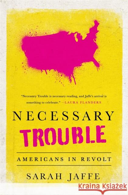 Necessary Trouble: Americans in Revolt Sarah Jaffe 9781568589923 Nation Books