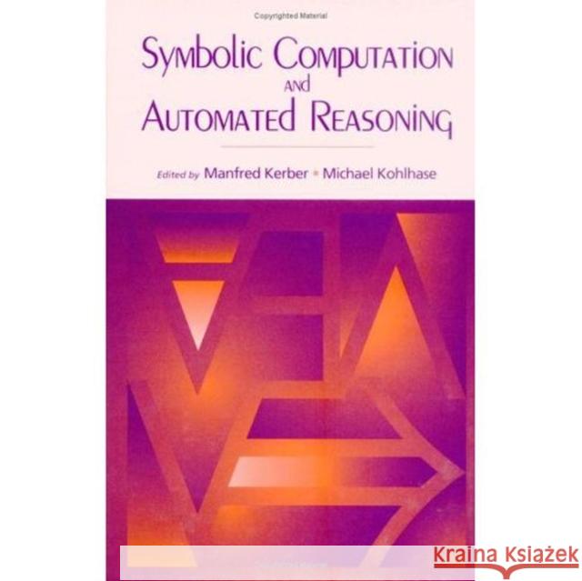 Symbolic Computation and Automated Reasoning: The CALCULEMUS-2000 Symposium Manfred Kerber Michael Kohlhaas 9781568811451