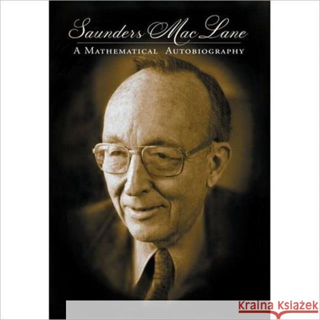 Saunders Mac Lane: A Mathematical Autobiography Mac Lane, Saunders 9781568811505 A K PETERS