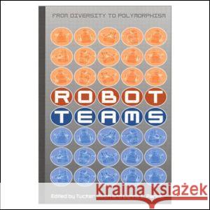 Robot Teams: From Diversity to Polymorphism Balch, Tucker 9781568811550