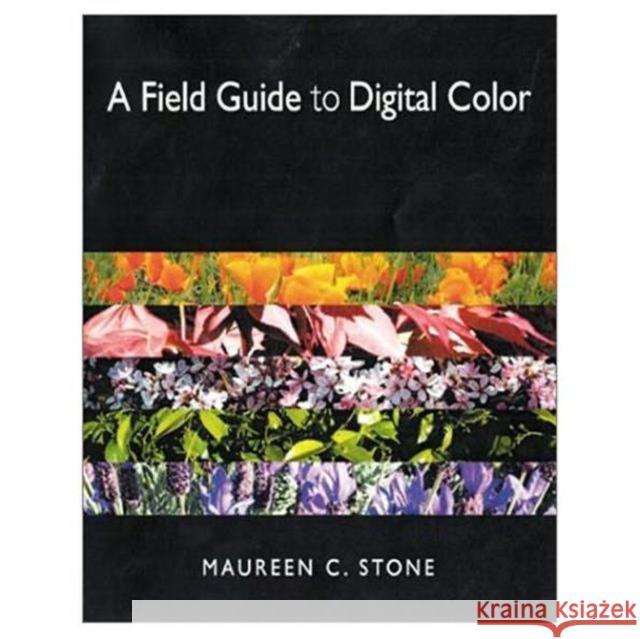 A Field Guide to Digital Color Maureen C. Stone 9781568811611 AK Peters