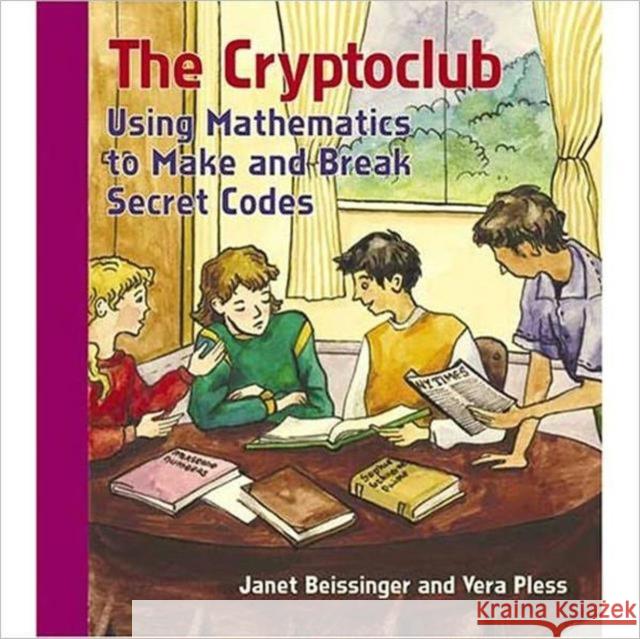 The Cryptoclub: Using Mathematics to Make and Break Secret Codes Beissinger, Janet 9781568812236 A K PETERS