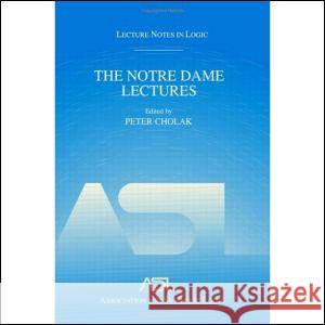 The Notre Dame Lectures: Lecture Notes in Logic, 18 Cholak, Peter 9781568812502