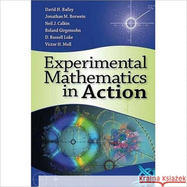 Experimental Mathematics in Action David H. Bailey Jonathan M. Borwein 9781568812717 A K PETERS