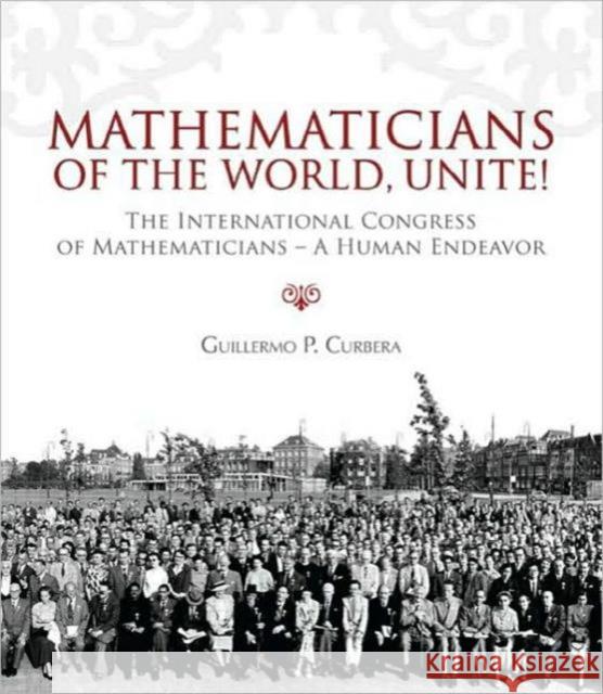 Mathematicians of the World, Unite!: The International Congress of Mathematicians: A Human Endeavor Curbera, Guillermo 9781568813301 A K PETERS