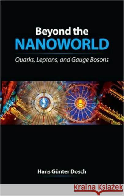 Beyond the Nanoworld: Quarks, Leptons, and Gauge Bosons Dosch, H. G. 9781568813455 A K PETERS