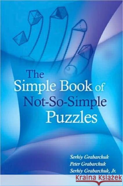 The Simple Book of Not-So-Simple Puzzles Serhiy Grabarchuk Peter Grabarchuk 9781568814186 A K PETERS