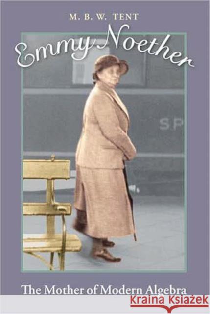 Emmy Noether: The Mother of Modern Algebra Tent, M. B. W. 9781568814308 A K PETERS