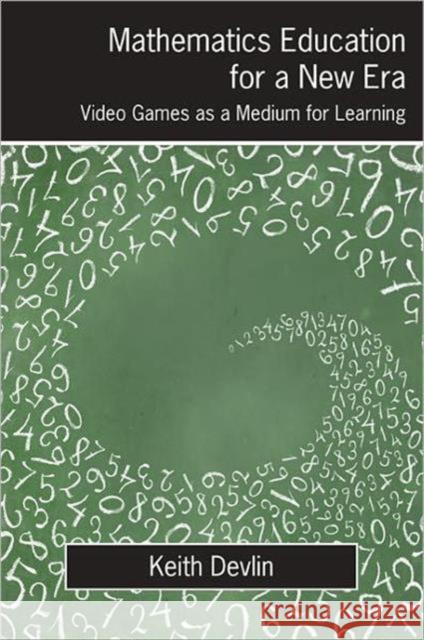 Mathematics Education for a New Era: Video Games as a Medium for Learning Devlin, Keith 9781568814315 0