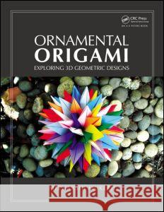 Ornamental Origami: Exploring 3D Geometric Designs Mukerji, Meenakshi 9781568814452 A K PETERS