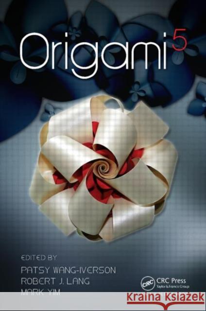 Origami 5: Fifth International Meeting of Origami Science, Mathematics, and Education Wang-Iverson, Patsy 9781568817149 0