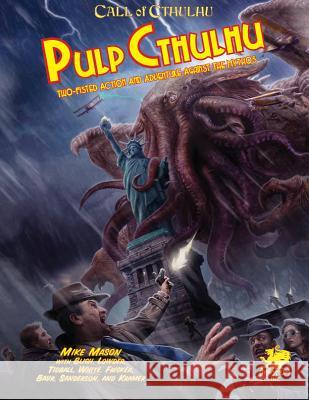 Pulp Cthulhu: Two-Fisted Action and Adventure Against the Mythos Mike Mason Alan Bligh James Lowder 9781568820910 Chaosium