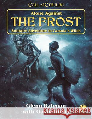 Alone Against the Frost: Solitaire Adventure in Canada's Wilds Rahman, Glen 9781568823706 Chaosium Inc