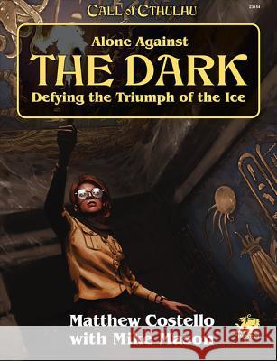 Alone Against the Dark: A Solo Play Call of Cthulhu Mini Campaign. Matthew Costello Mike Mason 9781568824536 Chaosium
