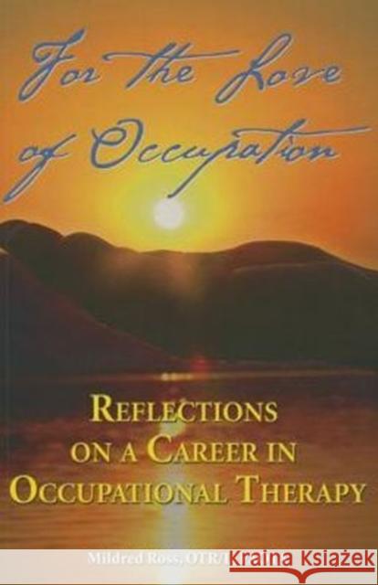 For the Love of Occupation: Reflections on a Career in Occupational Therapy Ross, Mildred 9781569002445 Aota Press
