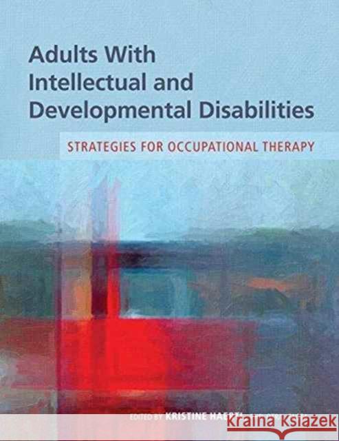 Adults with Intellectual and Developmental Disabilities: Strategies for Occupational Therapy Kristine Haertl   9781569003503