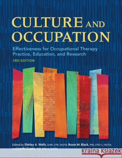 Culture and Occupation: Effectiveness for Occupational Therapy Practice, Education, and Research Shirley Wells Roxie Black Jyothi Gupta 9781569003718