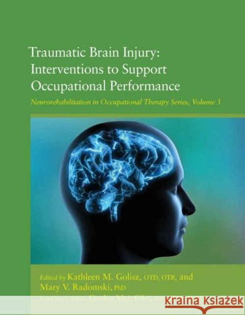 Traumatic Brain Injury: Interventions to Support Occupational Performance Kathleen M. Golisz Mary Vining Radomski Gordon Muir-Giles 9781569003770