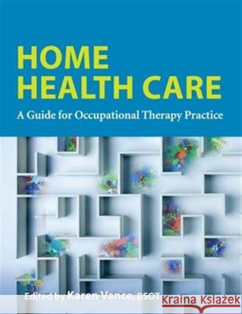 Home Health: A Guide for Occupational Therapy Practice Karen Vance   9781569003794 American Occupational Therapy