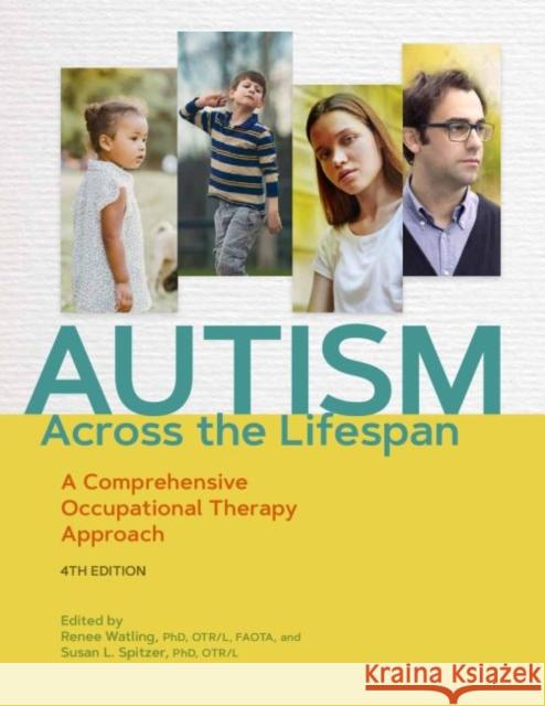 Autism Across the Lifespan: A Comprehensive Occupational Therapy Approach Renee Watling Susan L. Spitzer  9781569003916 American Occupational Therapy