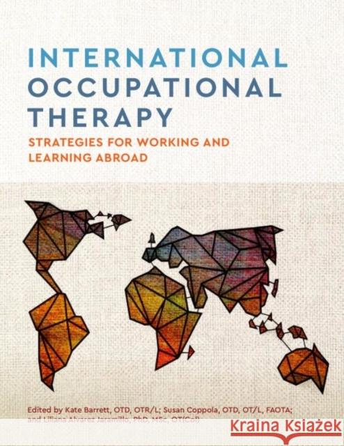 International Occupational Therapy: Strategies for Working and Learning Abroad Kate Barrett, Susan Coppola, Liliana Alvarez Jaramillo 9781569003923