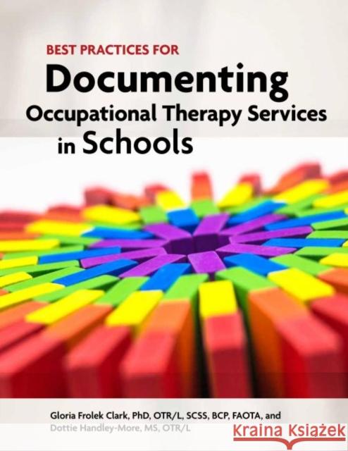 Best Practices for Documenting Occupational Therapy Services in Schools Gloria Frolek Clark Dottie Handley-Moore  9781569003992 American Occupational Therapy