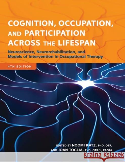 Cognition, Occupation, and Participation Across the Lifespan: Neuroscience, Neurorehabilitation, and Models of Intervention in Occupational Therapy  9781569004005 American Occupational Therapy