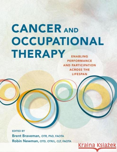 Cancer and Occupational Therapy: Enabling Performance and Participation Across the Lifespan Brent Braveman, Robin Newman 9781569004104