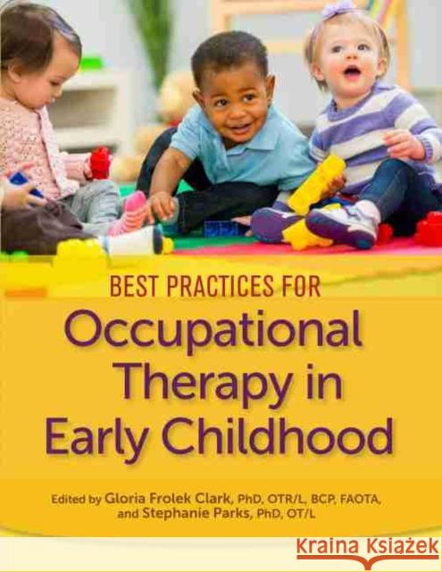 Best Practices for Occupational Therapy in Early Childhood Gloria Frolek Clark, Stephanie Parks 9781569004982