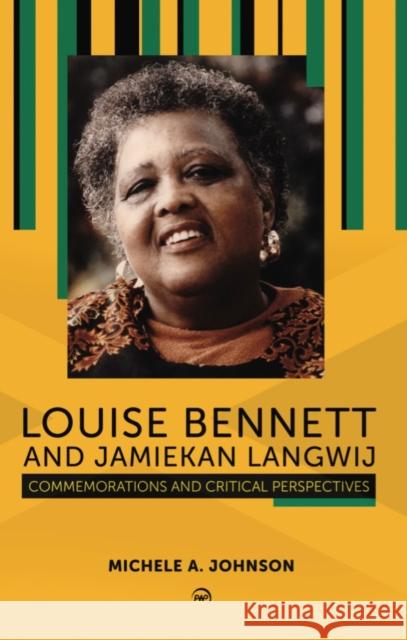 Louise Bennett And Jamiekan Langwij: Commemorations and Critical Perspectives Michele A. Johnson 9781569027912